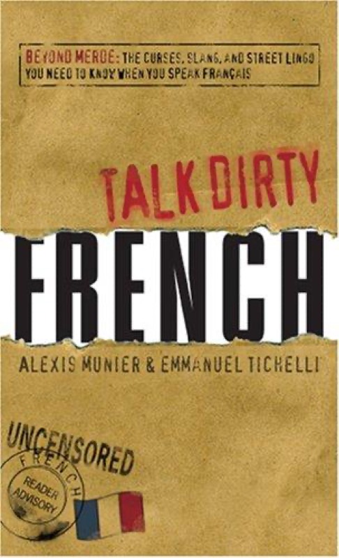 Cover of Talk Dirty French: Beyond Merde: the Curses, Slang, and Street Lingo You Need to Know When You Speak Francais