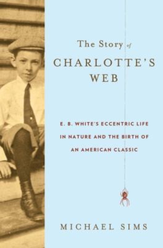 Cover of The Story of Charlotte's Web: E.B. White's Eccentric Life in Nature and the Birth of an American Classic